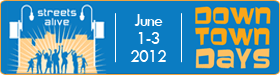 Downtown Days - Streets Alive! June 1-3, 2012